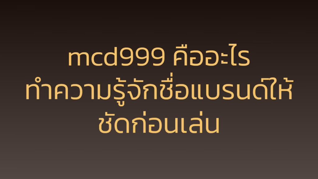 mcd999 คืออะไร ทำความรู้จักชื่อแบรนด์ให้ชัดก่อนเล่น