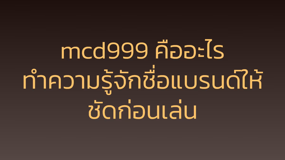 mcd999 คืออะไร ทำความรู้จักชื่อแบรนด์ให้ชัดก่อนเล่น